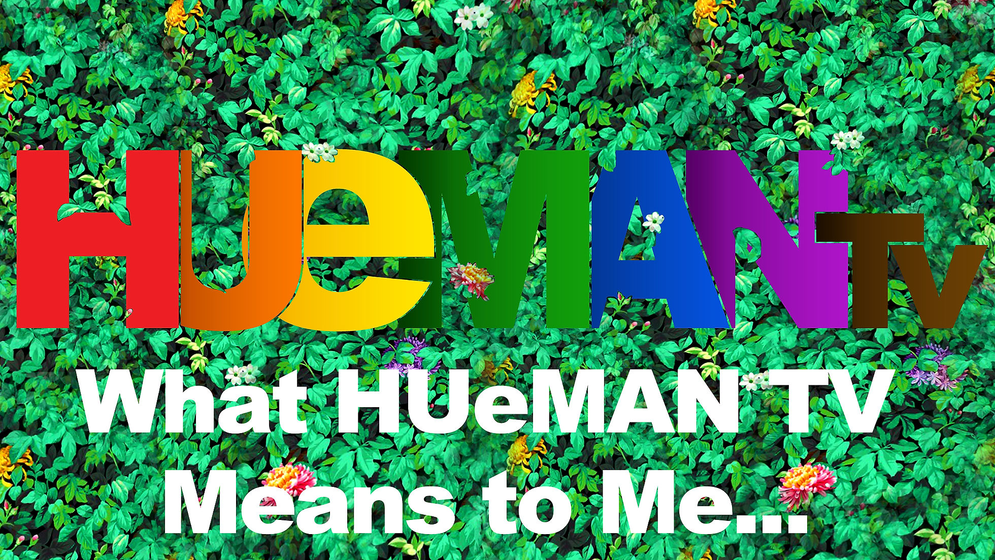 What HUeMAN TV Means to Me
